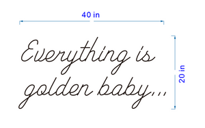 Custom Everything is golden baby... neon sign